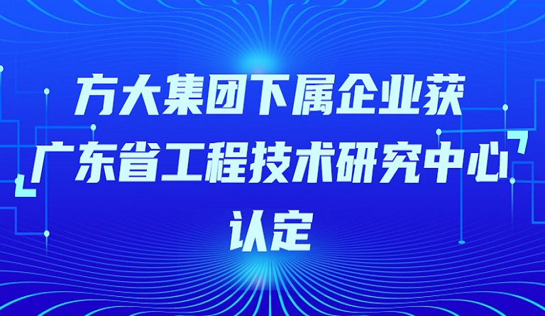 ag尊龙凯时·中国官方网站集团下属企业获“广东省工程技术研究中心”认定